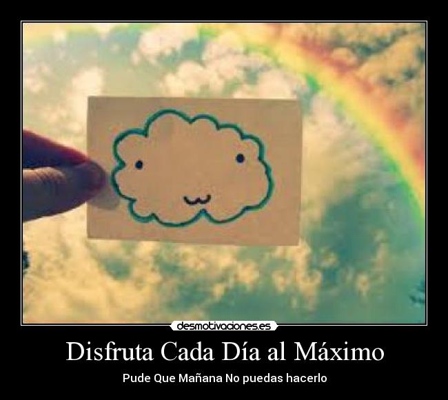 Disfruta Cada Día al Máximo - Pude Que Mañana No puedas hacerlo