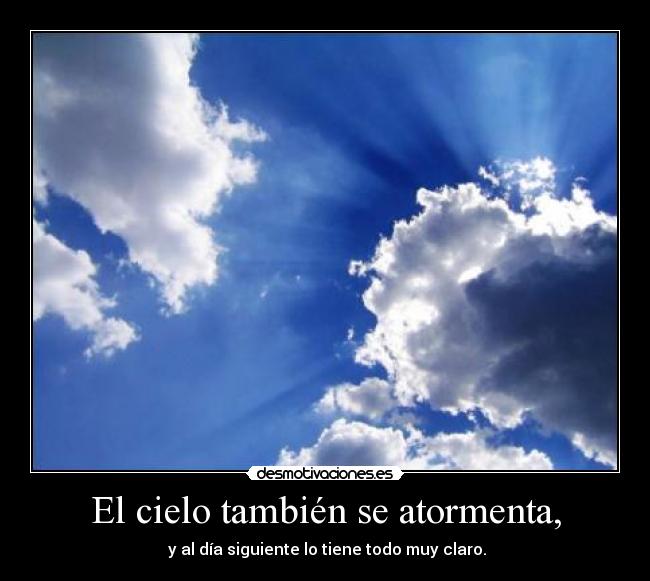 El cielo también se atormenta, - y al día siguiente lo tiene todo muy claro.
