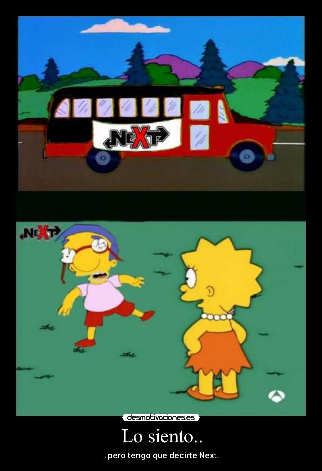 Lo siento.. - ..pero tengo que decirte Next.