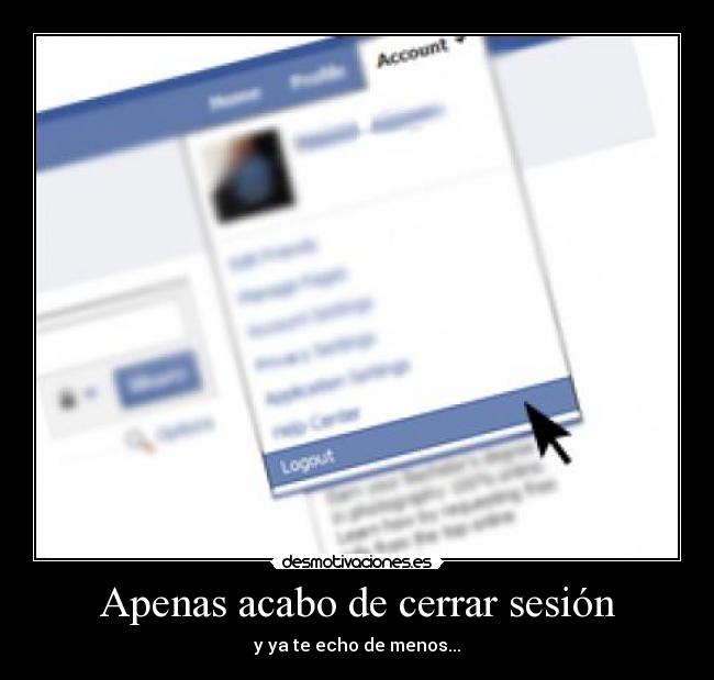 Apenas acabo de cerrar sesión - y ya te echo de menos...