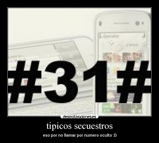 tipicos secuestros - eso por no llamar por numero oculto :D