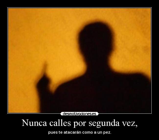 Nunca calles por segunda vez, - 