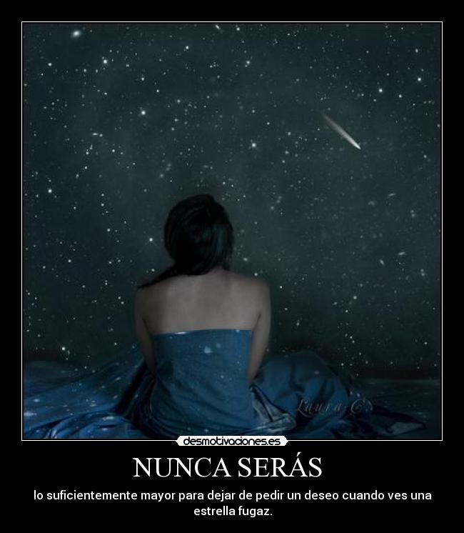 NUNCA SERÁS  - lo suficientemente mayor para dejar de pedir un deseo cuando ves una estrella fugaz.