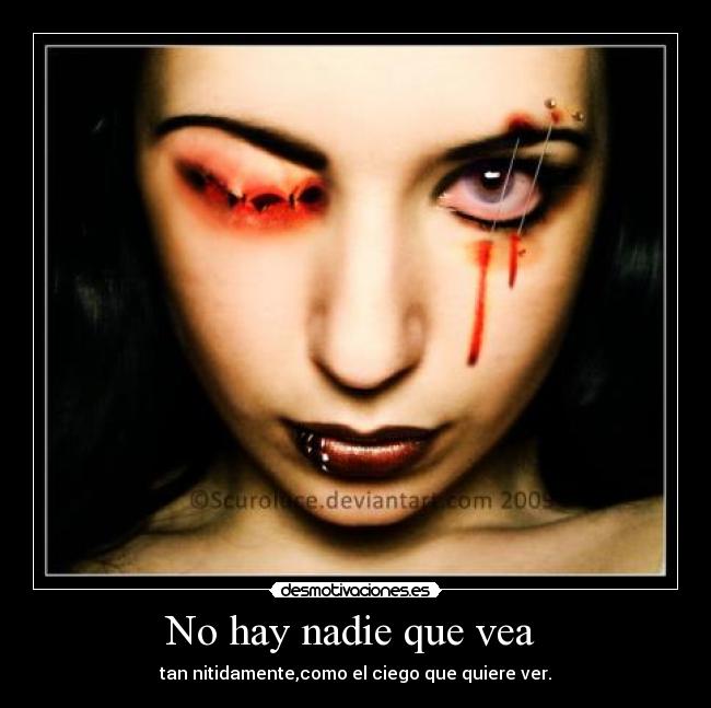 No hay nadie que vea - tan nitidamente,como el ciego que quiere ver.