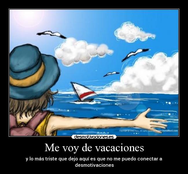 Me voy de vacaciones - y lo más triste que dejo aquí es que no me puedo conectar a desmotivaciones