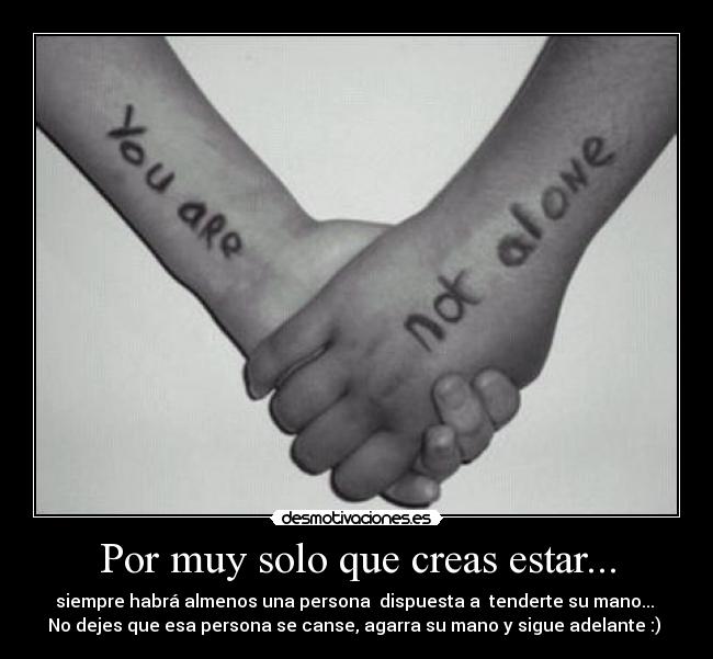 Por muy solo que creas estar... -