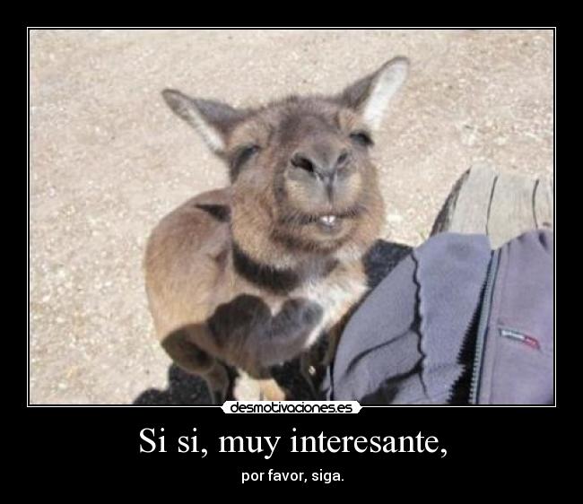 Si si, muy interesante, -