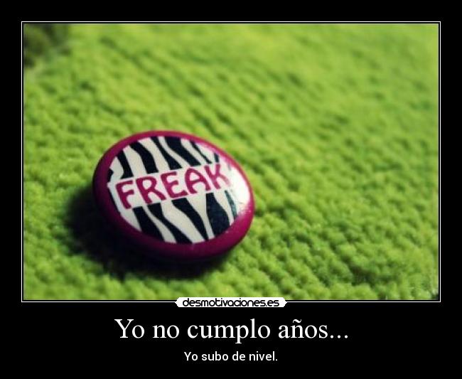 Yo no cumplo años... - Yo subo de nivel.