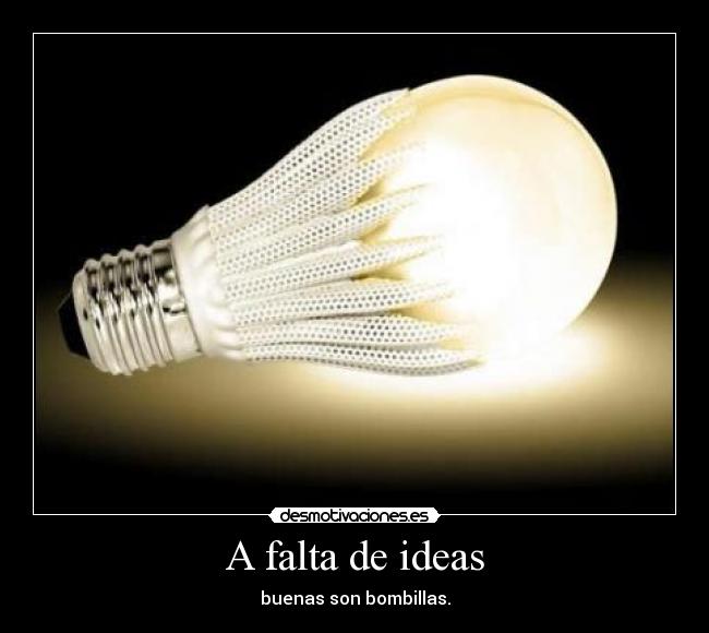 A falta de ideas - buenas son bombillas.