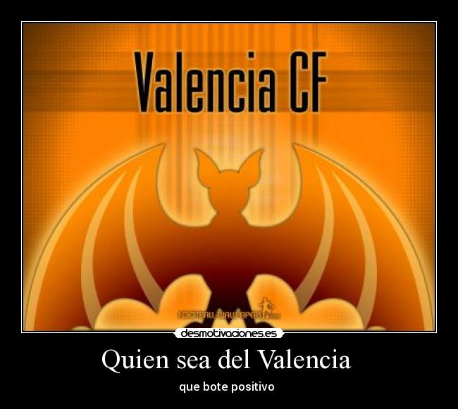 Quien sea del Valencia  - que bote positivo  