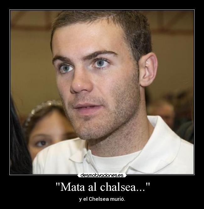 Mata al chalsea... - y el Chelsea murió.