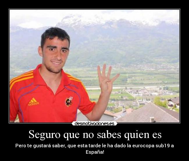 Seguro que no sabes quien es - Pero te gustará saber, que esta tarde le ha dado la eurocopa sub19 a España!