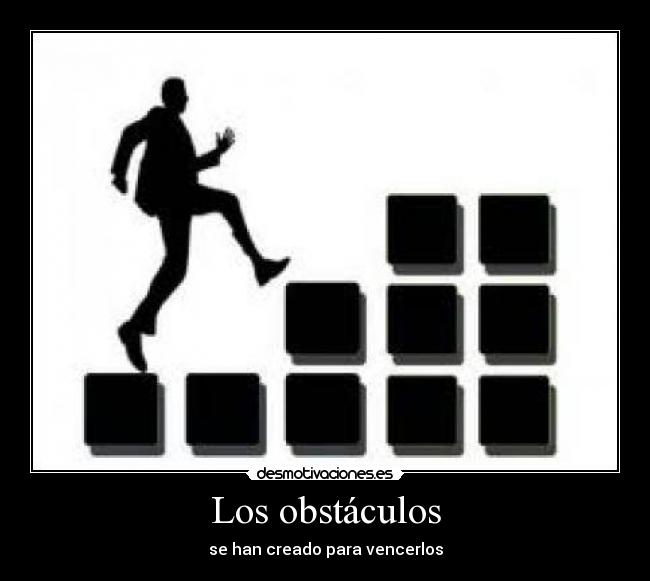 Los obstáculos - se han creado para vencerlos