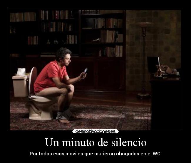 Un minuto de silencio - Por todos esos moviles que murieron ahogados en el WC