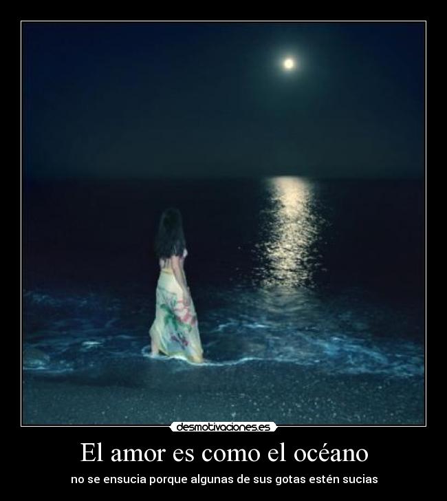 El amor es como el océano - no se ensucia porque algunas de sus gotas estén sucias