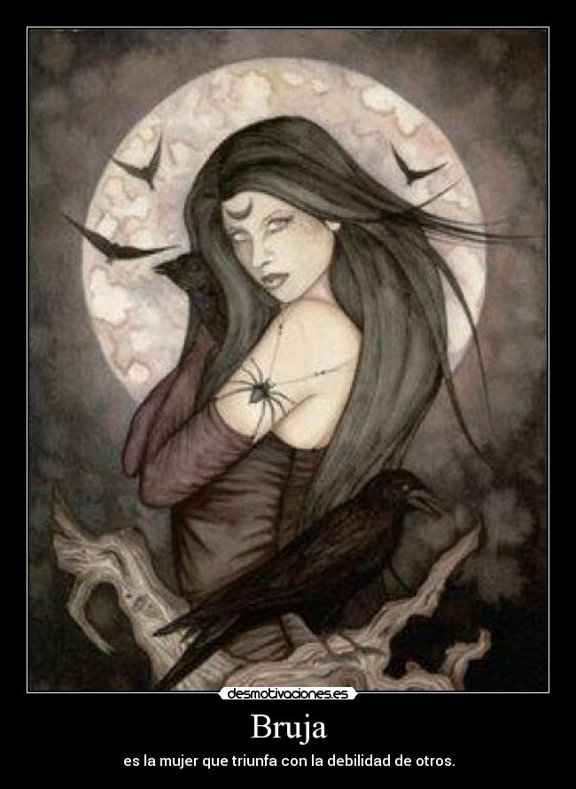 Bruja - es la mujer que triunfa con la debilidad de otros.