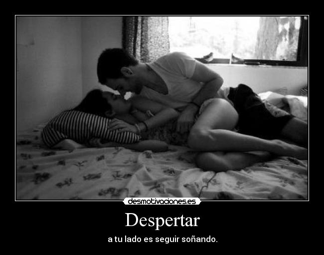 Despertar - a tu lado es seguir soñando.