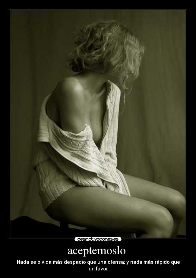 aceptemoslo - Nada se olvida más despacio que una ofensa; y nada más rápido que un favor