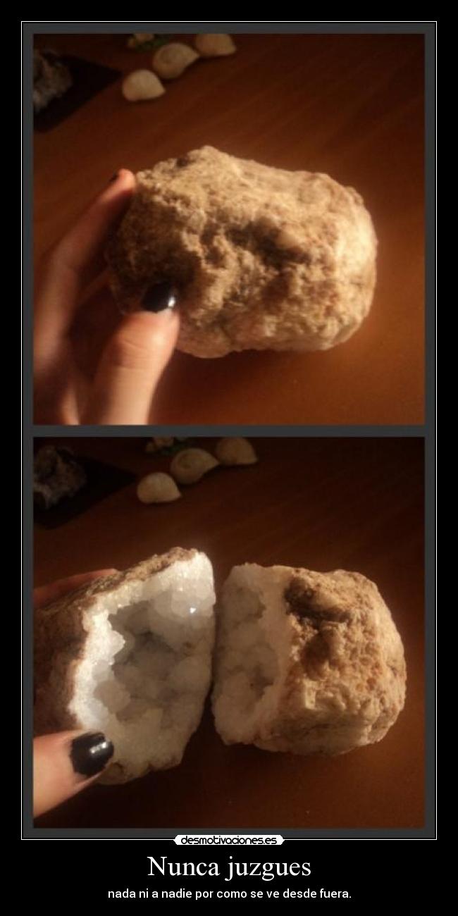 Nunca juzgues - nada ni a nadie por como se ve desde fuera.