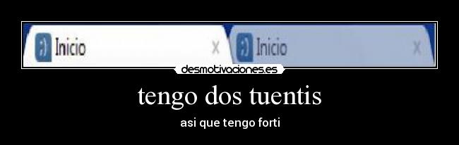 tengo dos tuentis - asi que tengo forti
