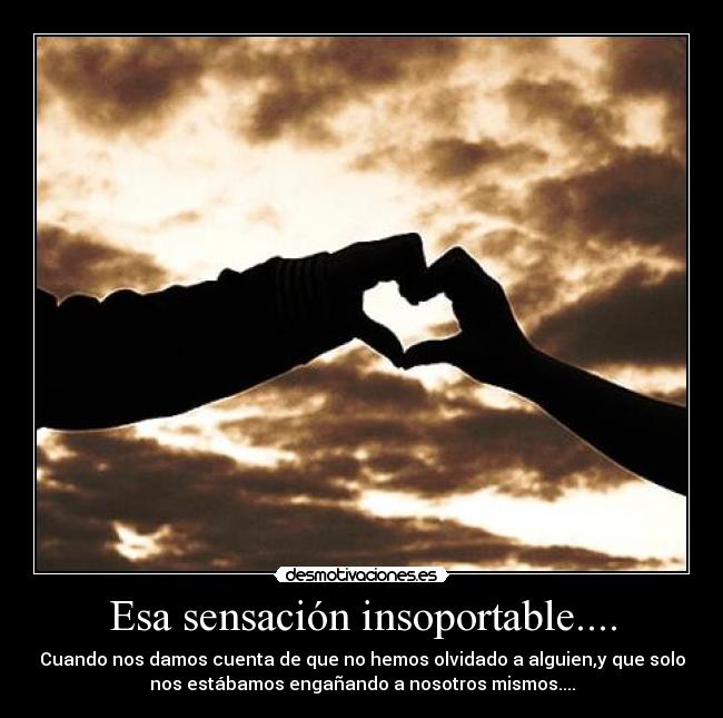 Esa sensación insoportable.... -