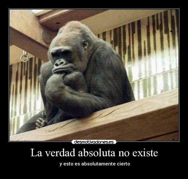 La verdad absoluta no existe - y esto es absolutamente cierto