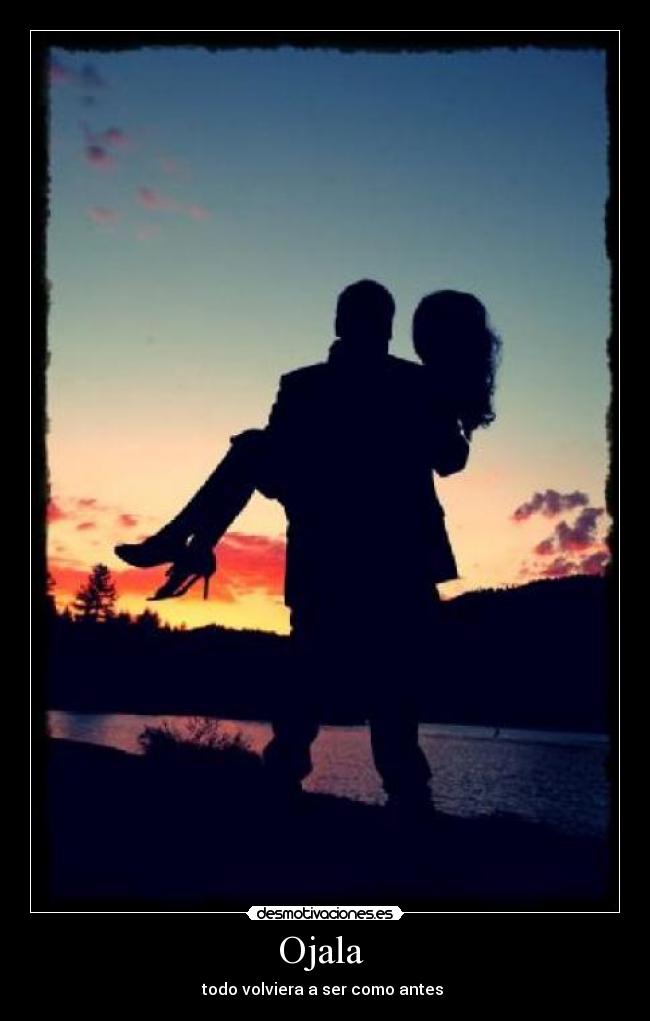 Ojala - todo volviera a ser como antes