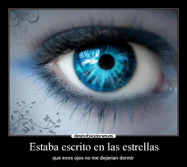 Estaba escrito en las estrellas - que esos ojos no me dejarían dormir