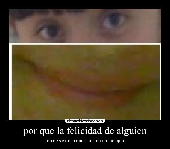 por que la felicidad de alguien - no se ve en la sonrisa sino en los ojos