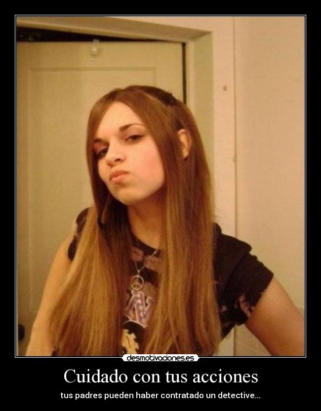 Cuidado con tus acciones - tus padres pueden haber contratado un detective...