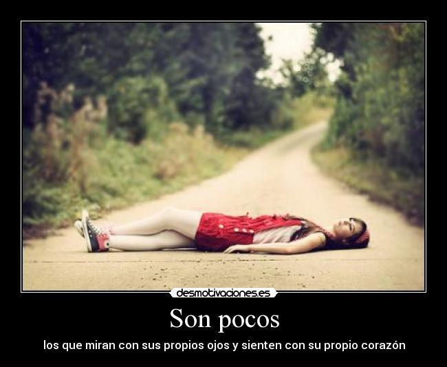 Son pocos - los que miran con sus propios ojos y sienten con su propio corazón