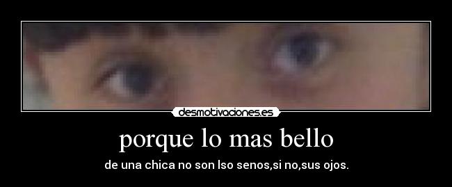 porque lo mas bello - de una chica no son lso senos,si no,sus ojos.