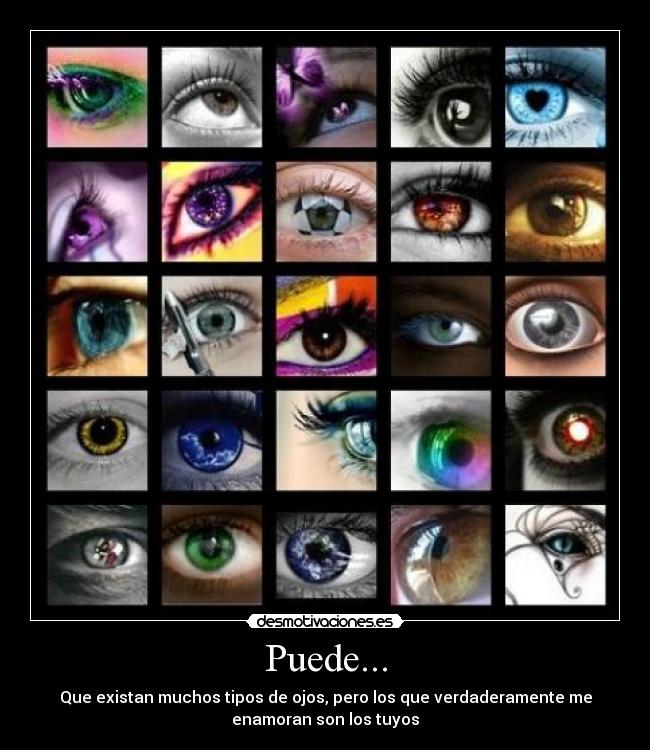 Puede... - Que existan muchos tipos de ojos, pero los que verdaderamente me
enamoran son los tuyos♥