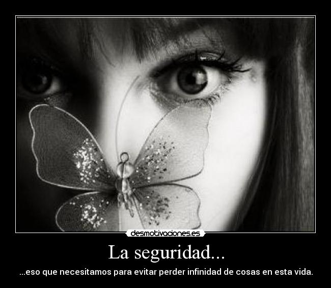 La seguridad... - ...eso que necesitamos para evitar perder infinidad de cosas en esta vida.