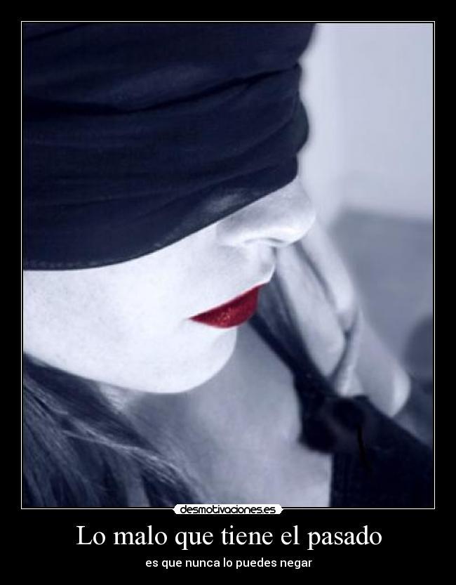 Lo malo que tiene el pasado - es que nunca lo puedes negar