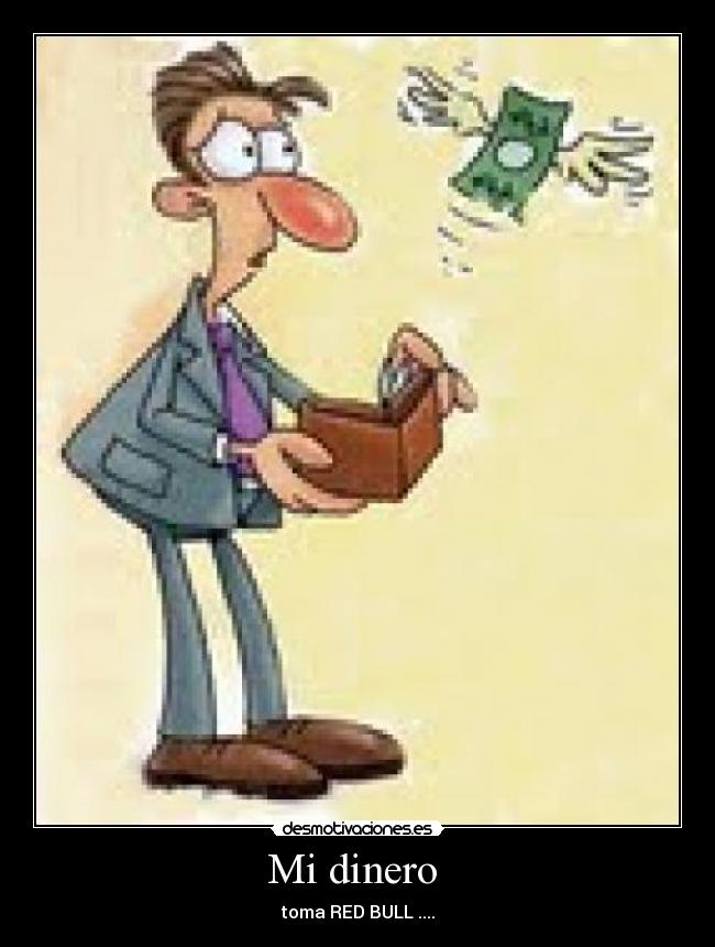 Mi dinero  - toma RED BULL ....