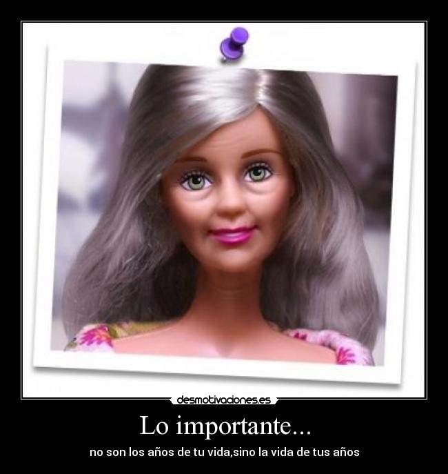 Lo importante... - no son los años de tu vida,sino la vida de tus años