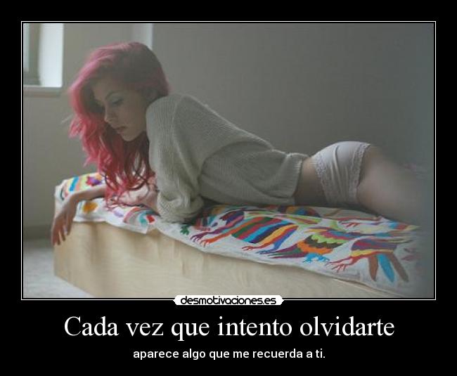 Cada vez que intento olvidarte -