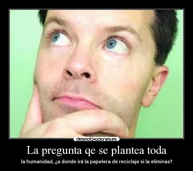 La pregunta qe se plantea toda -