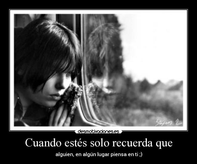 Cuando estés solo recuerda que - alguien, en algún lugar piensa en ti ;)