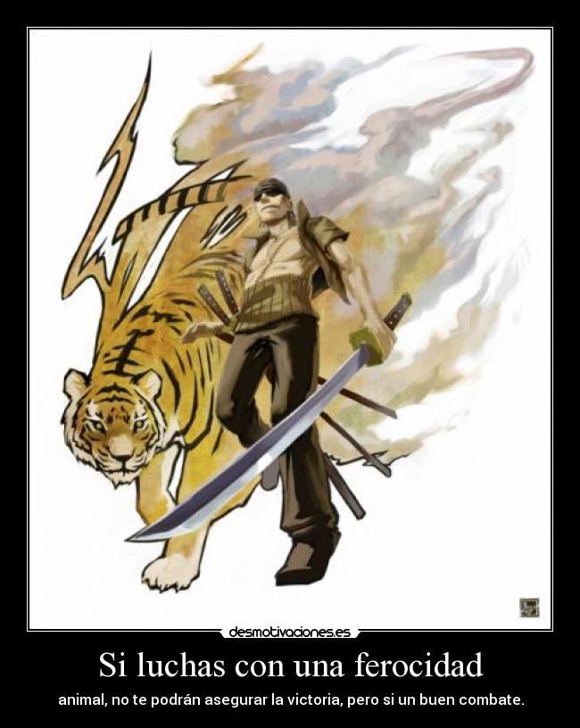 Si luchas con una ferocidad - animal, no te podrán asegurar la victoria, pero si un buen combate.