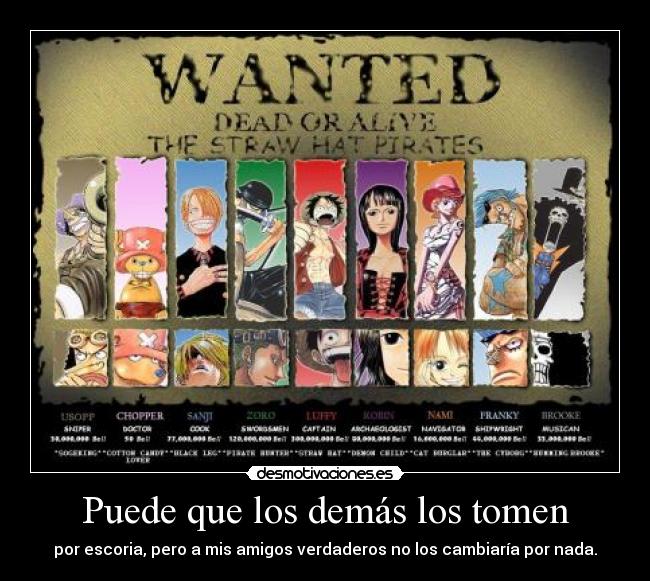 Puede que los demás los tomen - por escoria, pero a mis amigos verdaderos no los cambiaría por nada.