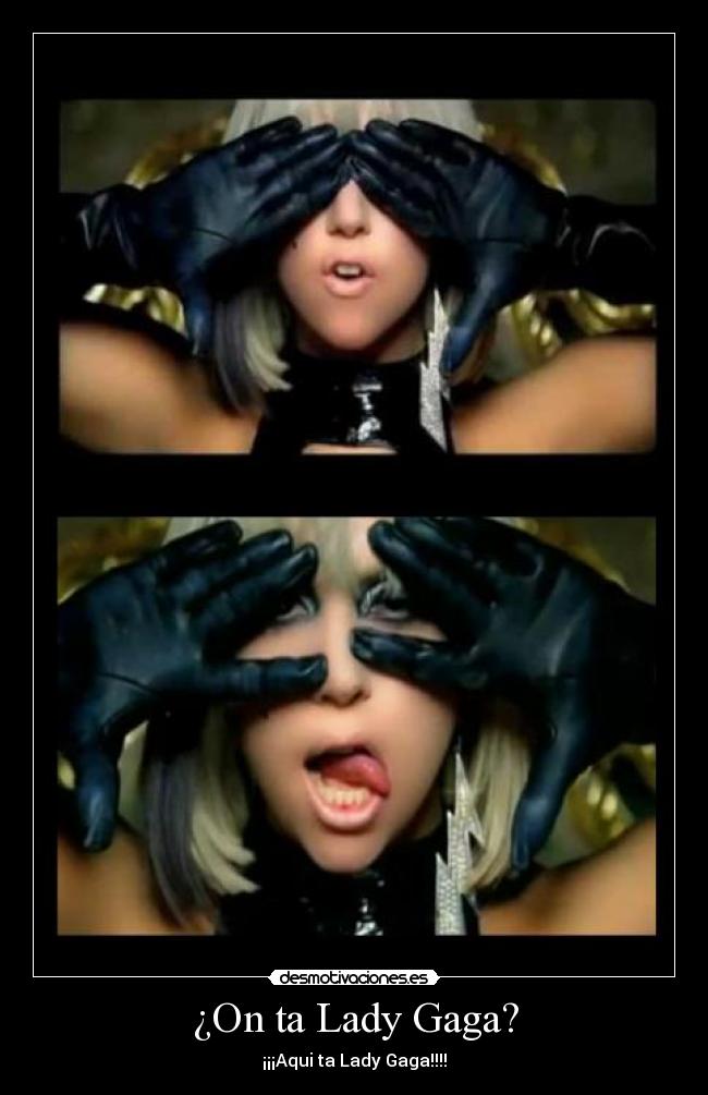 ¿On ta Lady Gaga? - ¡¡¡Aqui ta Lady Gaga!!!!