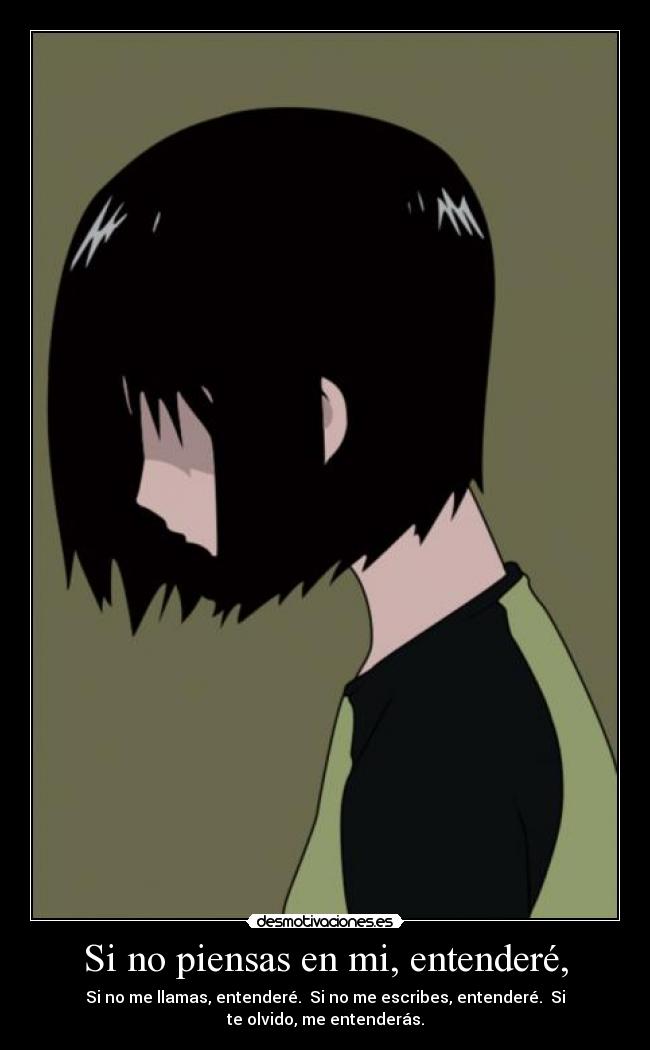 Si no piensas en mi, entenderé, - Si no me llamas, entenderé. ​ Si no me escribes, entenderé. ​ Si
te olvido, me entenderás.
