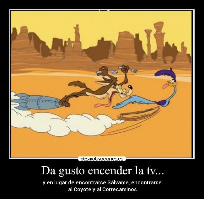 Da gusto encender la tv... - y en lugar de encontrarse Sálvame, encontrarse
al Coyote y al Correcaminos