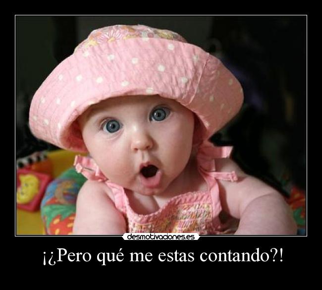 ¡¿Pero qué me estas contando?! -