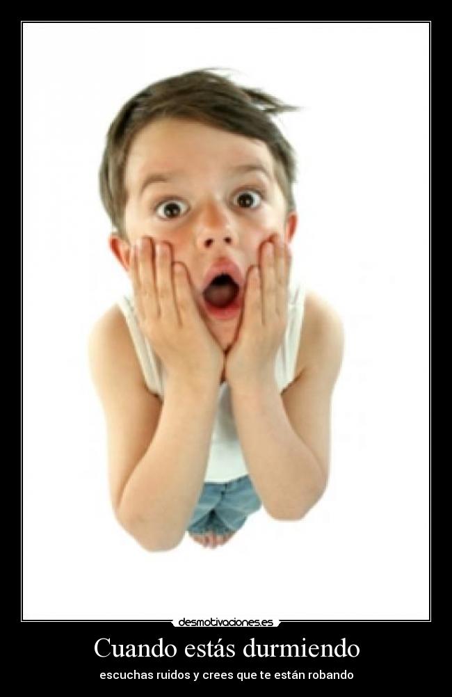 Cuando estás durmiendo - escuchas ruidos y crees que te están robando