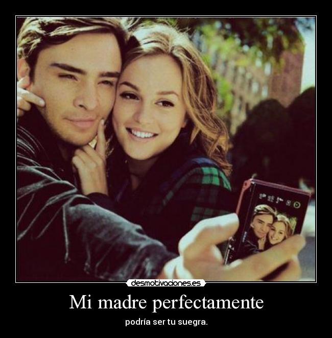 Mi madre perfectamente - podría ser tu suegra.