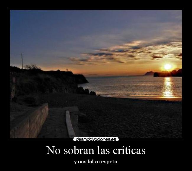 No sobran las críticas - y nos falta respeto.
