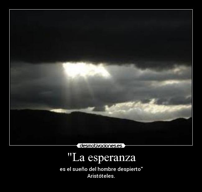 La esperanza - es el sueño del hombre despierto
Aristóteles.